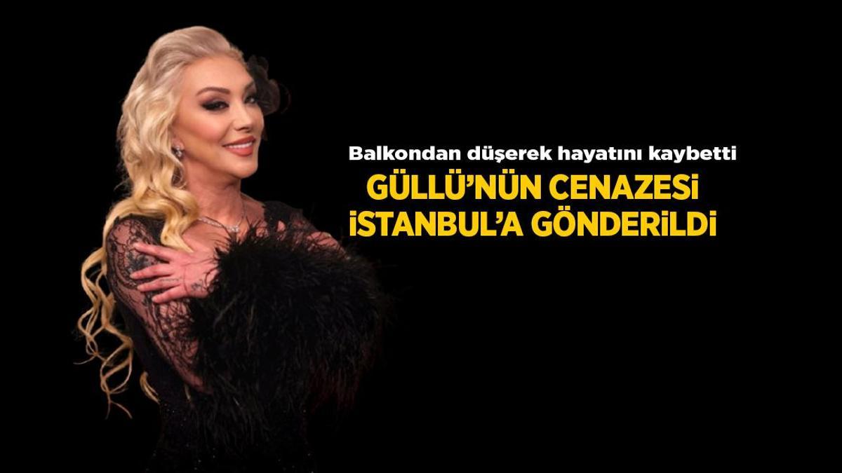 Son Dakika Haberleri: Balkondan düşerek hayatını kaybetti! Güllü’nün cenazesi İstanbul’a gönderildi