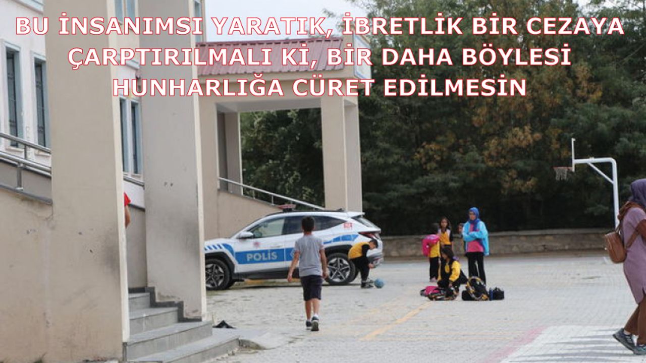 Bu insanımsı yaratık, ibretlik bir cezaya çarptırılmalı ki, bir daha böylesi hunharlığa cüret edilmesin.