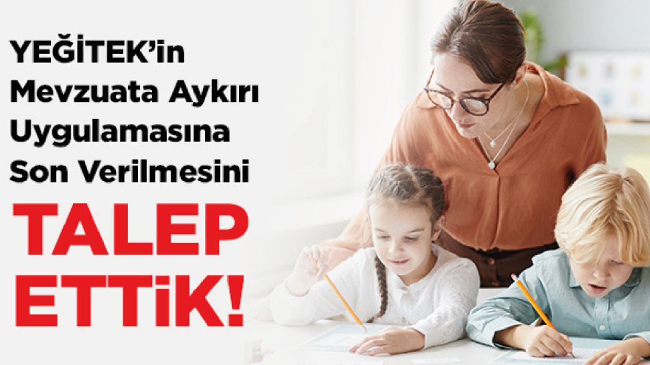 YEĞİTEK’in Mevzuata Aykırı Uygulamasına Son Verilmesini Talep Ettik